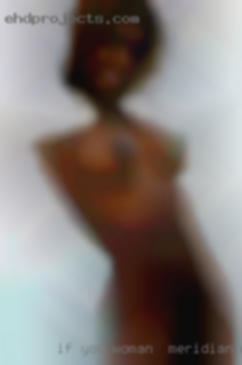 If woman in Meridian, MS you can do those, rewards await.