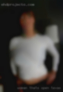 Woman that's open  to sex Texas horny tonight.